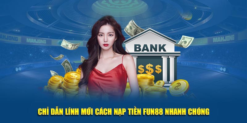 Chỉ dẫn lính mới cách nạp tiền Fun88 nhanh chóng