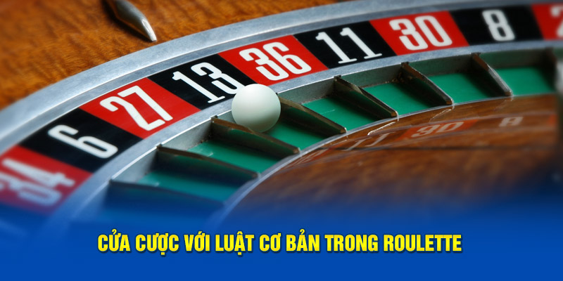 Cửa cược với luật cơ bản trong Roulette