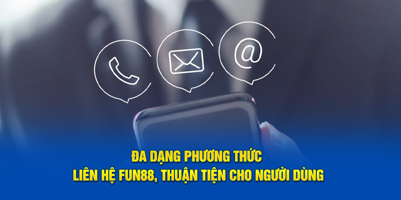 Đa dạng phương thức liên hệ Fun88, thuận tiện cho người dùng