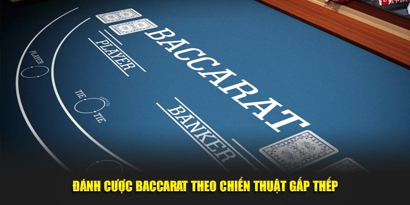 Đánh cược baccarat theo chiến thuật gấp thếp