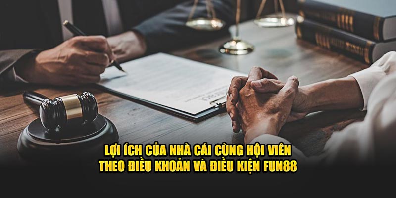 Lợi ích của nhà cái cùng hội viên theo điều khoản và điều kiện Fun88