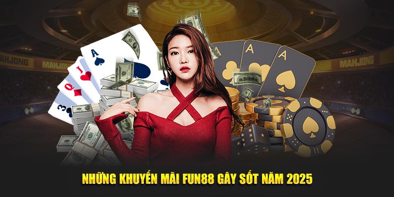 Những khuyến mãi Fun88 gây sốt năm 2025