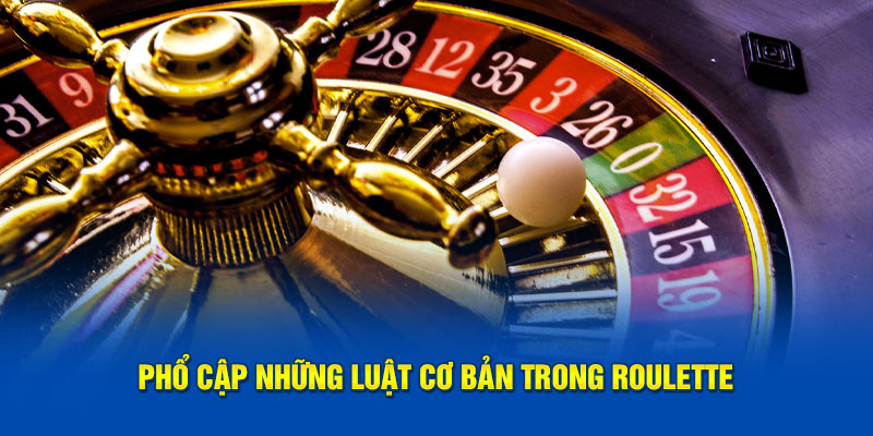 Phổ cập những luật cơ bản trong Roulette