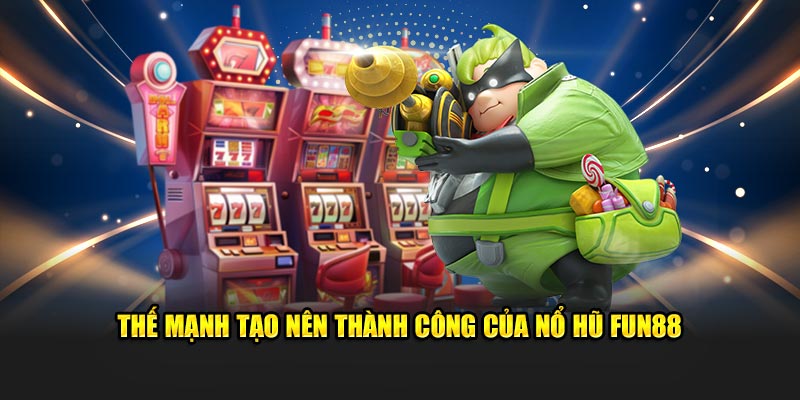 Thế mạnh tạo nên thành công của nổ hũ Fun88