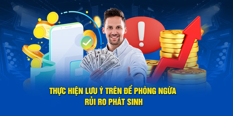 Thực hiện lưu ý trên để phòng ngừa rủi ro phát sinh