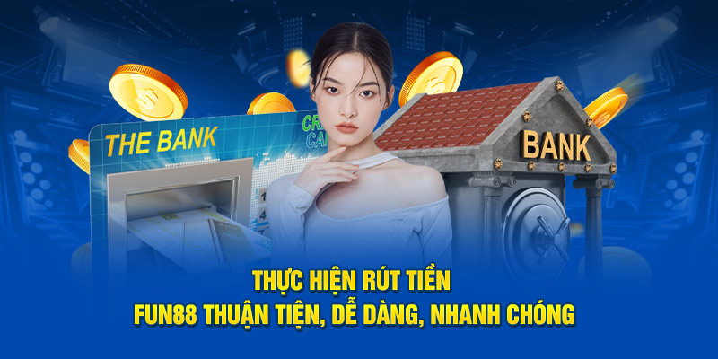 Thực hiện rút tiền Fun88 thuận tiện, dễ dàng, nhanh chóng