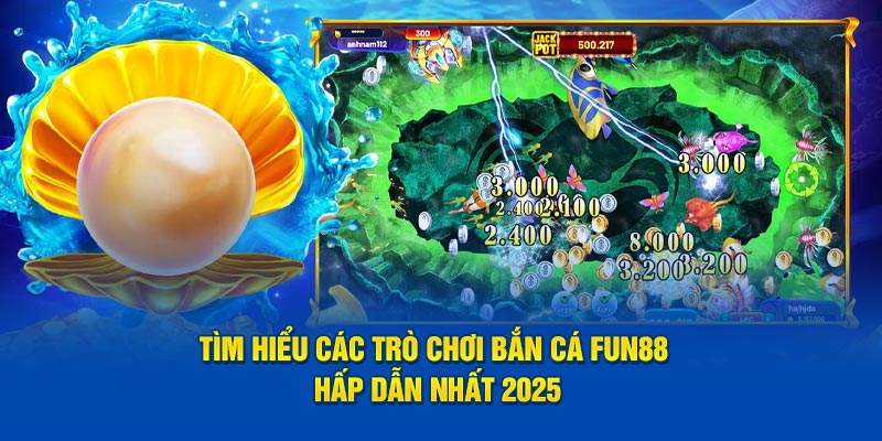 Tìm hiểu các trò chơi bắn cá FUN88 hấp dẫn nhất 2025