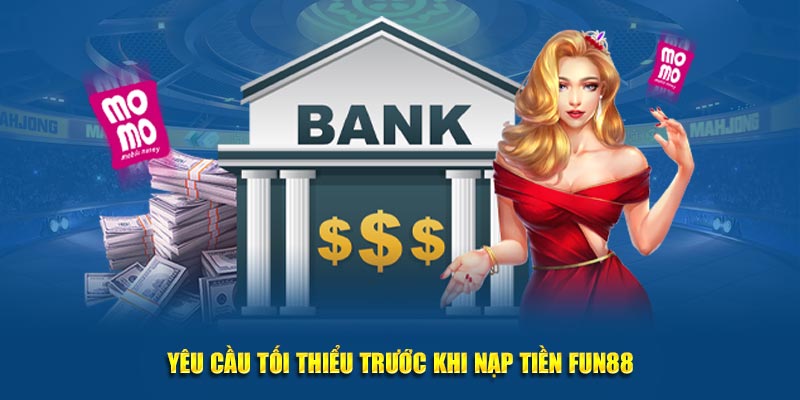 Yêu cầu tối thiểu trước khi nạp tiền Fun88